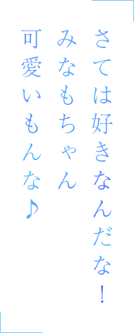 さては好きなんだな！　みなもちゃん可愛いもんな♪